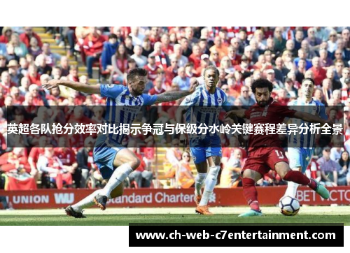 英超各队抢分效率对比揭示争冠与保级分水岭关键赛程差异分析全景 英超各队抢分效率对比揭示争冠与保级分水岭关键赛程差异分析全景