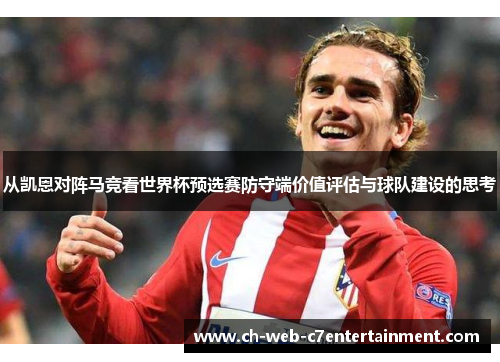 从凯恩对阵马竞看世界杯预选赛防守端价值评估与球队建设的思考