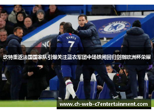 坎特重返法国国家队引爆关注蓝衣军团中场铁闸回归剑指欧洲杯荣耀