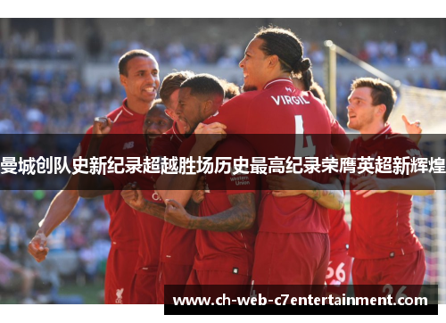 曼城创队史新纪录超越胜场历史最高纪录荣膺英超新辉煌