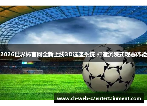 2026世界杯官网全新上线3D选座系统 打造沉浸式观赛体验 2026世界杯官网全新上线3D选座系统 打造沉浸式观赛体验