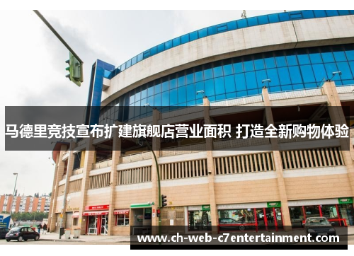 马德里竞技宣布扩建旗舰店营业面积 打造全新购物体验 马德里竞技宣布扩建旗舰店营业面积 打造全新购物体验