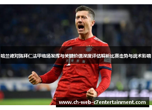 哈兰德对阵拜仁法甲临场发挥与关键价值深度评估解析比赛走势与战术影响