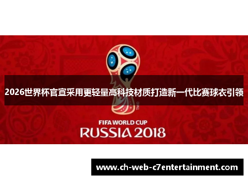 2026世界杯官宣采用更轻量高科技材质打造新一代比赛球衣引领