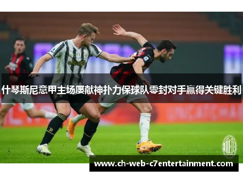 什琴斯尼意甲主场屡献神扑力保球队零封对手赢得关键胜利