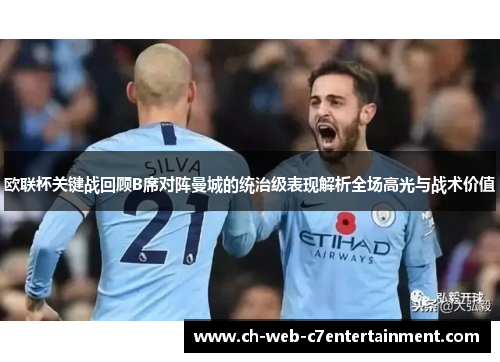欧联杯关键战回顾B席对阵曼城的统治级表现解析全场高光与战术价值