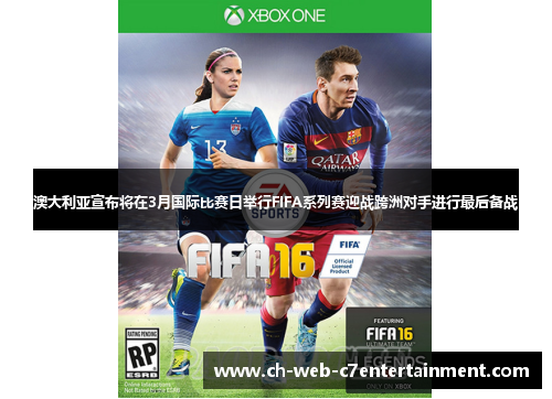 澳大利亚宣布将在3月国际比赛日举行FIFA系列赛迎战跨洲对手进行最后备战